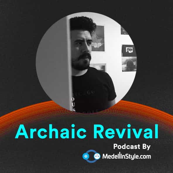 Archaic Revival / MedellinStyle.com Podcast 010