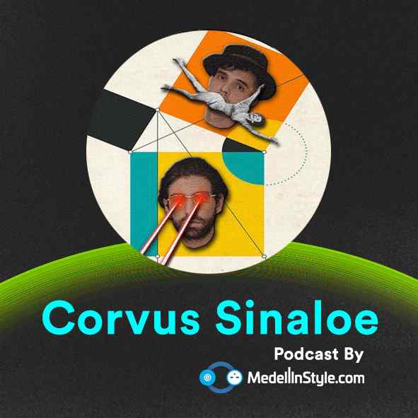 Corvus Sinaloe / MedellinStyle.com Podcast 005