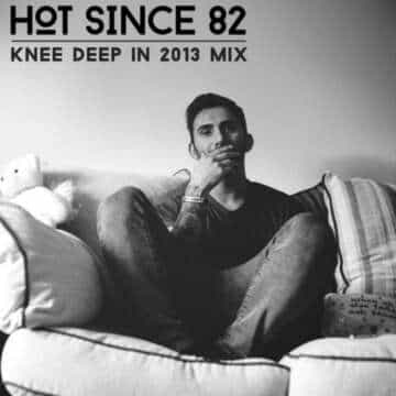 Listening: Hot Since 82 – Knee Deep in 2013 Mix
